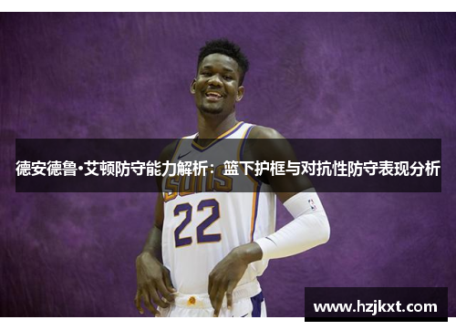 德安德鲁·艾顿防守能力解析：篮下护框与对抗性防守表现分析