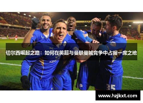 切尔西崛起之路：如何在英超与曼联曼城竞争中占据一席之地