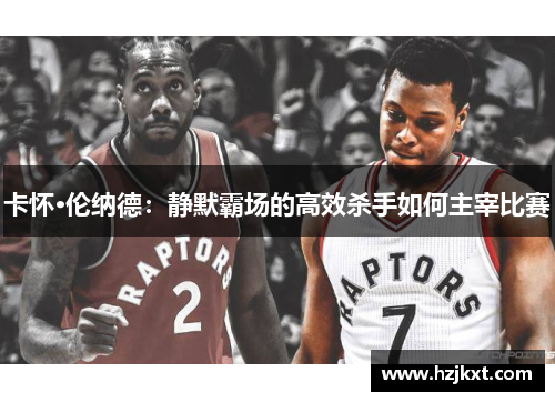 卡怀·伦纳德：静默霸场的高效杀手如何主宰比赛