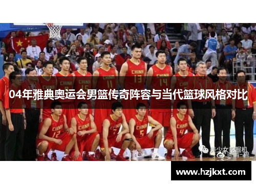 04年雅典奥运会男篮传奇阵容与当代篮球风格对比